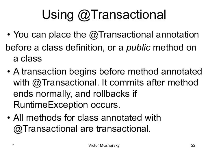 Using @Transactional You can place the @Transactional annotation before a