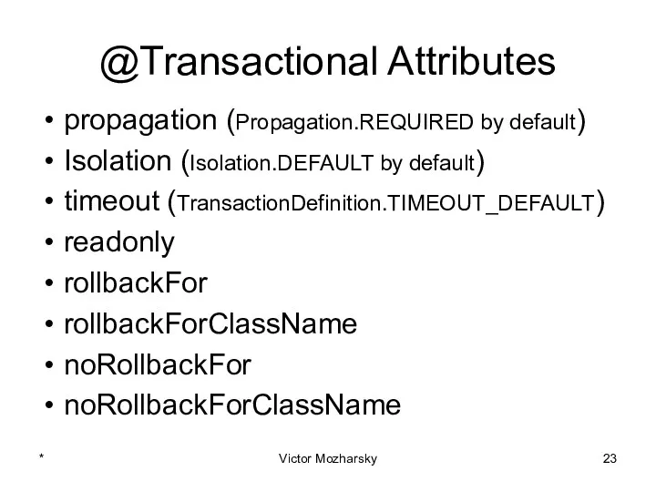 @Transactional Attributes propagation (Propagation.REQUIRED by default) Isolation (Isolation.DEFAULT by default)
