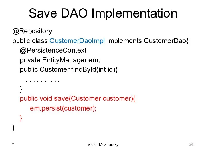 Save DAO Implementation @Repository public class CustomerDaoImpl implements CustomerDao{ @PersistenceContext