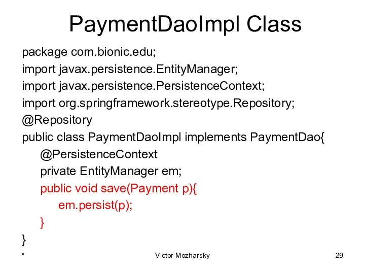 PaymentDaoImpl Class package com.bionic.edu; import javax.persistence.EntityManager; import javax.persistence.PersistenceContext; import org.springframework.stereotype.Repository;