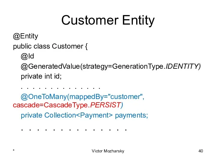 Customer Entity @Entity public class Customer { @Id @GeneratedValue(strategy=GenerationType.IDENTITY) private