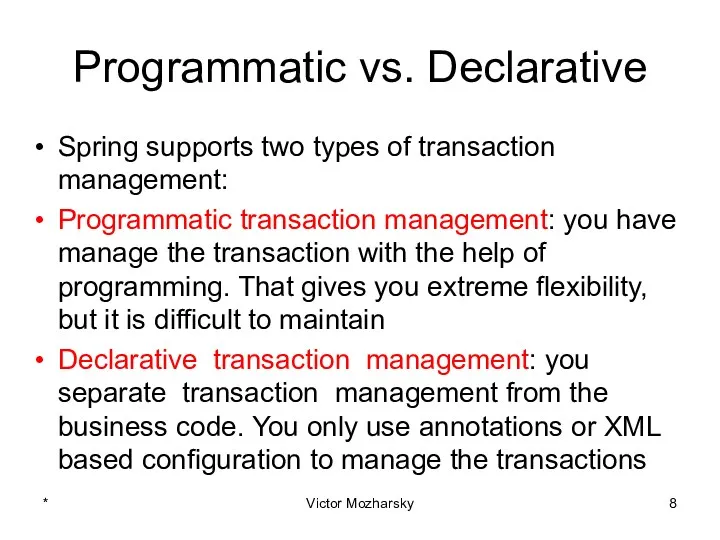 Programmatic vs. Declarative Spring supports two types of transaction management: