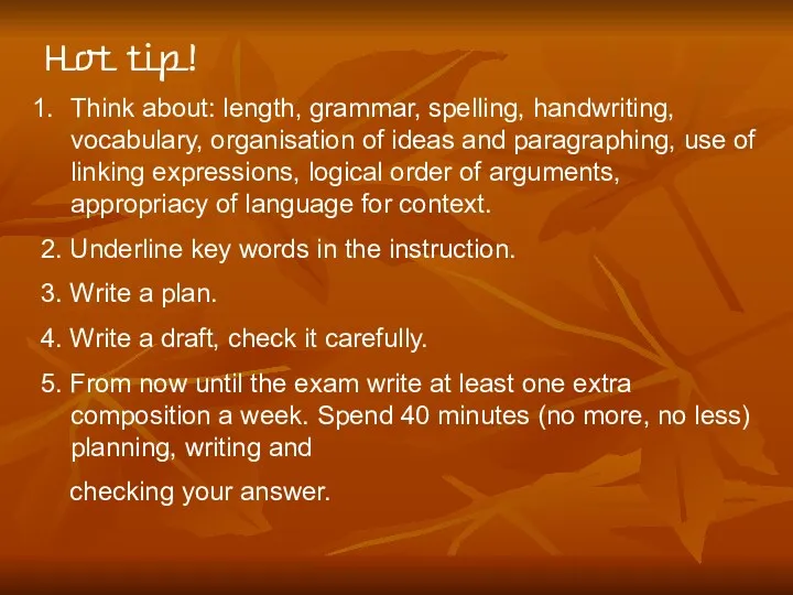 Hot tip! Think about: length, grammar, spelling, handwriting, vocabulary, organisation