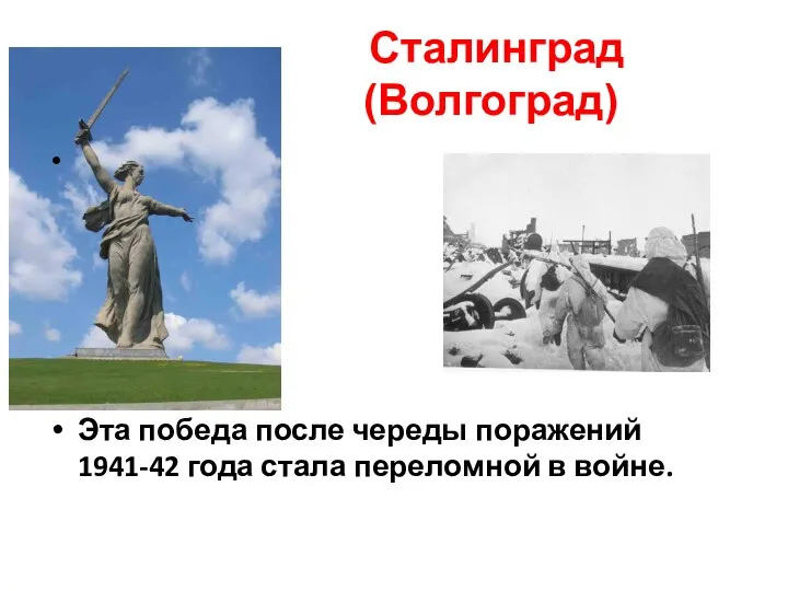 Сталинград (Волгоград) Эта победа после череды поражений 1941-42 года стала переломной в войне.