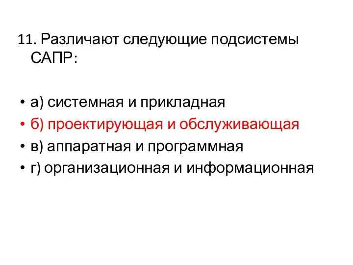 11. Различают следующие подсистемы САПР: а) системная и прикладная б)