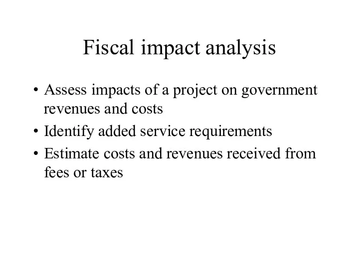 Fiscal impact analysis Assess impacts of a project on government