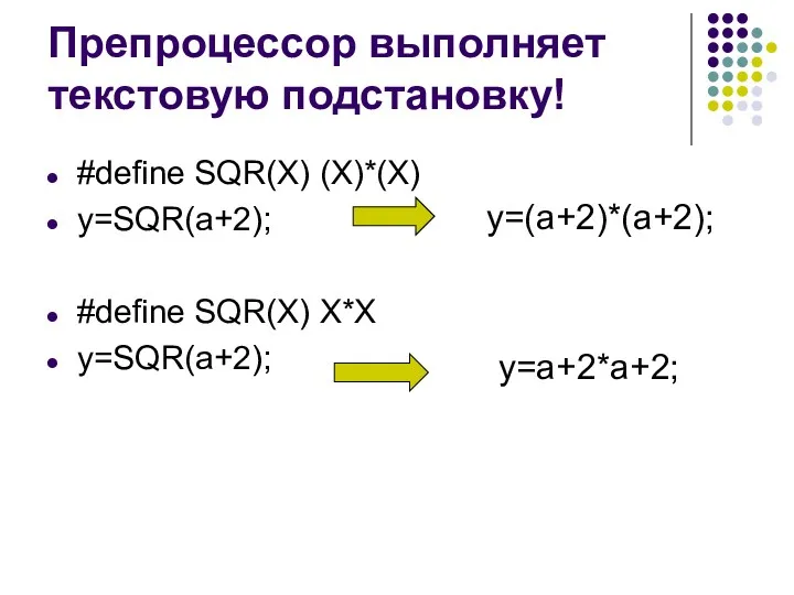 Препроцессор выполняет текстовую подстановку! #define SQR(X) (X)*(X) y=SQR(a+2); #define SQR(X) X*X y=SQR(a+2); y=(a+2)*(a+2); y=a+2*a+2;