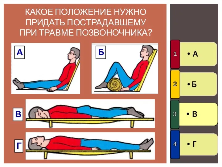 КАКОЕ ПОЛОЖЕНИЕ НУЖНО ПРИДАТЬ ПОСТРАДАВШЕМУ ПРИ ТРАВМЕ ПОЗВОНОЧНИКА? Г Б В А