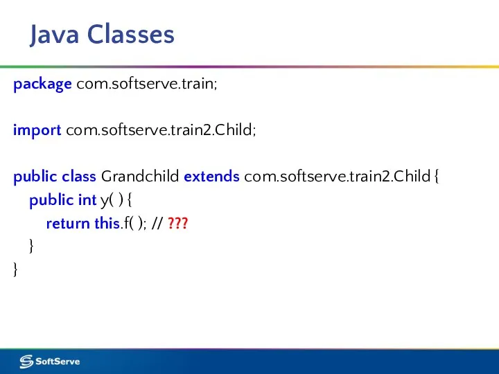 Java Classes package com.softserve.train; import com.softserve.train2.Child; public class Grandchild extends