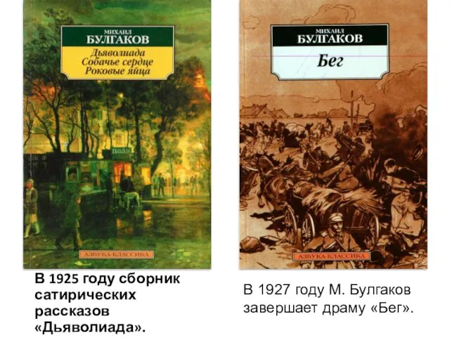 В 1925 году сборник сатирических рассказов «Дьяволиада». В 1927 году М. Булгаков завершает драму «Бег».