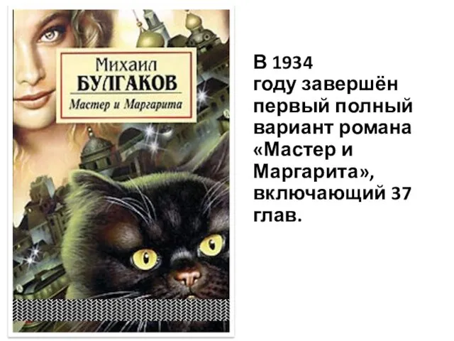 В 1934 году завершён первый полный вариант романа «Мастер и Маргарита», включающий 37 глав.