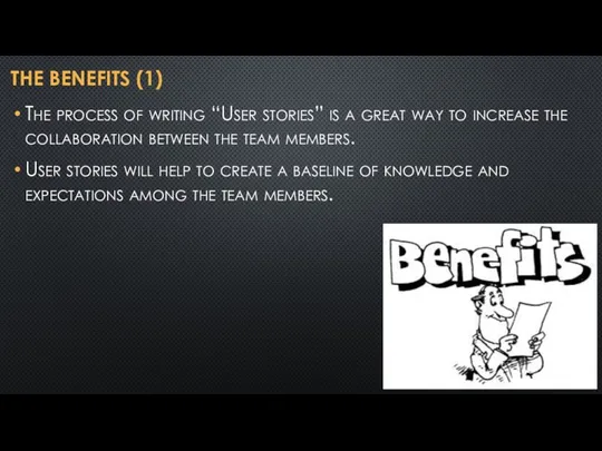 THE BENEFITS (1) The process of writing “User stories” is