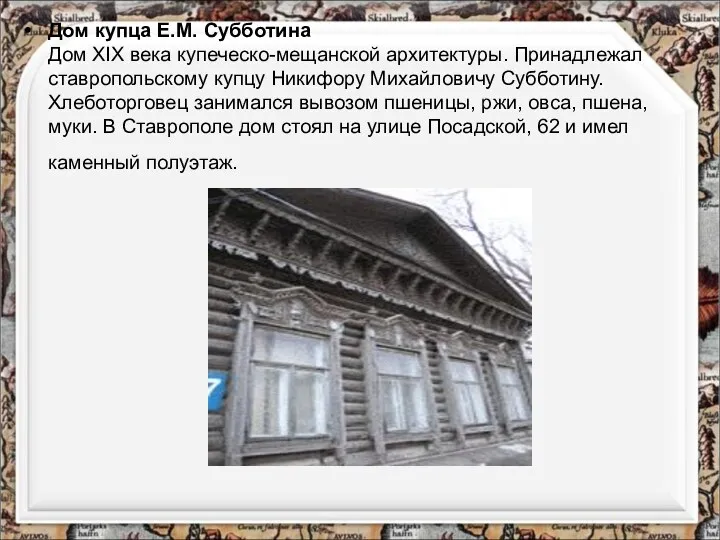 Дом купца Е.М. Субботина Дом XIX века купеческо-мещанской архитектуры. Принадлежал