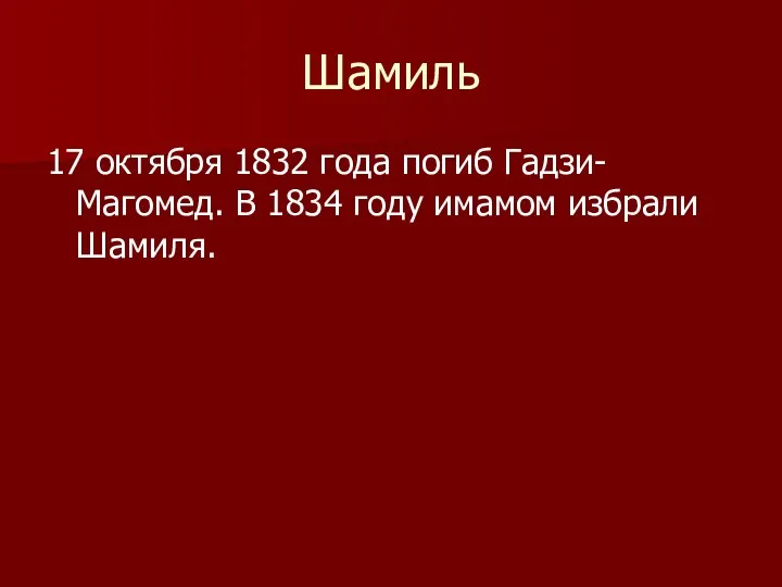 Шамиль 17 октября 1832 года погиб Гадзи-Магомед. В 1834 году имамом избрали Шамиля.