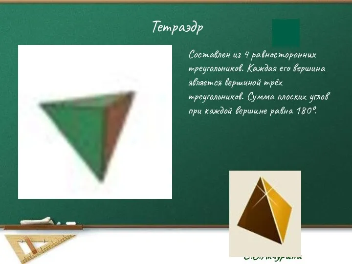 Тетраэдр Составлен из 4 равносторонних треугольников. Каждая его вершина является вершиной трёх треугольников.