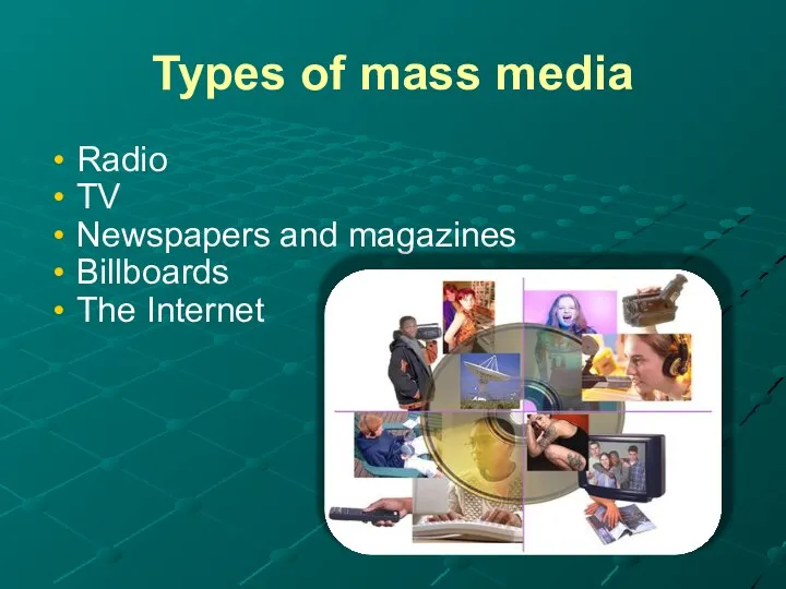Types of mass media Radio TV Newspapers and magazines Billboards The Internet