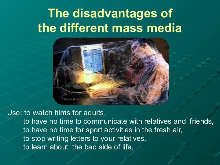 The disadvantages of the different mass media Use: to watch