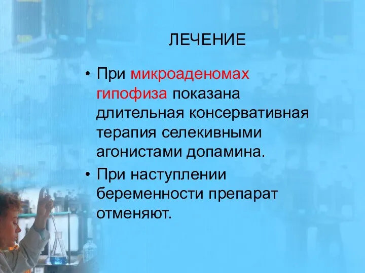 ЛЕЧЕНИЕ При микроаденомах гипофиза показана длительная консервативная терапия селекивными агонистами допамина. При наступлении беременности препарат отменяют.