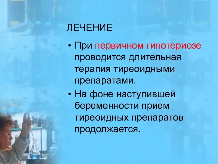 ЛЕЧЕНИЕ При первичном гипотериозе проводится длительная терапия тиреоидными препаратами. На