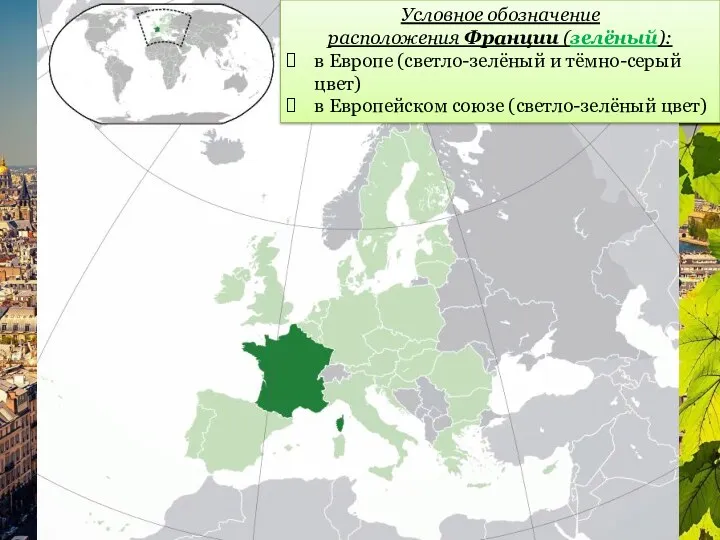 Условное обозначение расположения Франции (зелёный): в Европе (светло-зелёный и тёмно-серый цвет) в Европейском союзе (светло-зелёный цвет)
