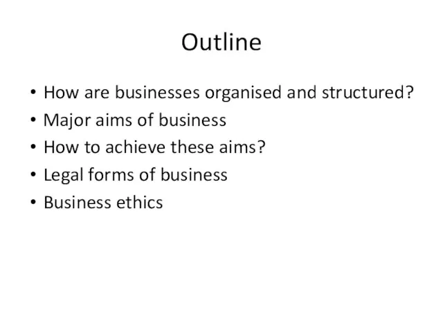 Outline How are businesses organised and structured? Major aims of