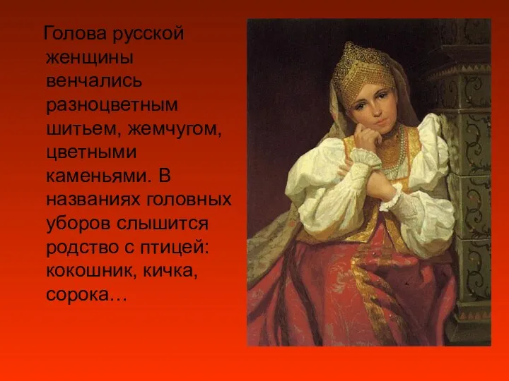 Голова русской женщины венчались разноцветным шитьем, жемчугом, цветными каменьями. В названиях головных уборов