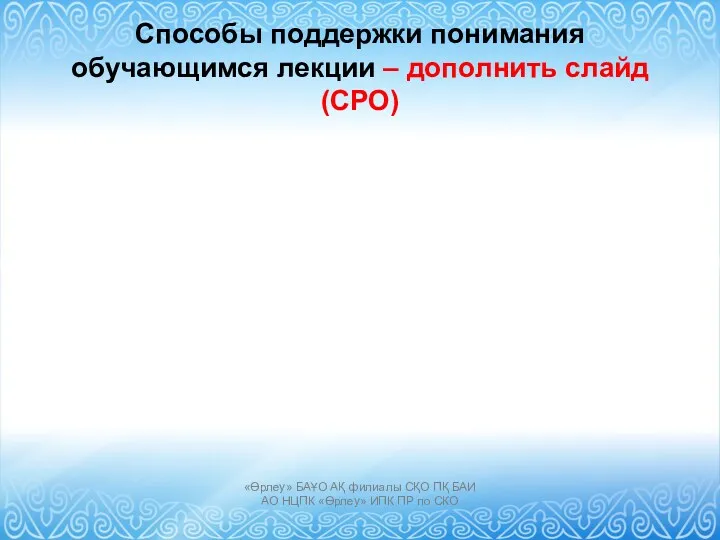 Способы поддержки понимания обучающимся лекции – дополнить слайд (СРО) «Өрлеу»