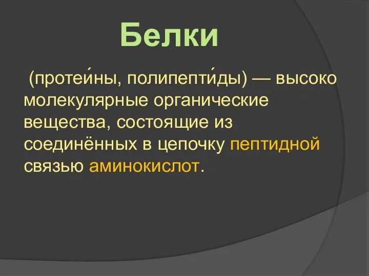 Белки (протеи́ны, полипепти́ды) — высокомолекулярные органические вещества, состоящие из соединённых в цепочку пептидной связью аминокислот.