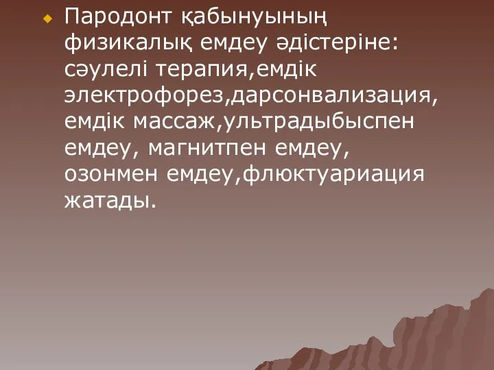 Пародонт қабынуының физикалық емдеу әдістеріне:сәулелі терапия,емдік электрофорез,дарсонвализация,емдік массаж,ультрадыбыспен емдеу, магнитпен емдеу,озонмен емдеу,флюктуариация жатады.