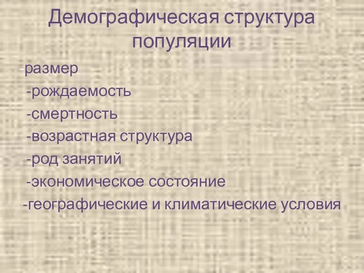 Демографическая структура популяции -размер -рождаемость -смертность -возрастная структура -род занятий -экономическое состояние -географические и климатические условия