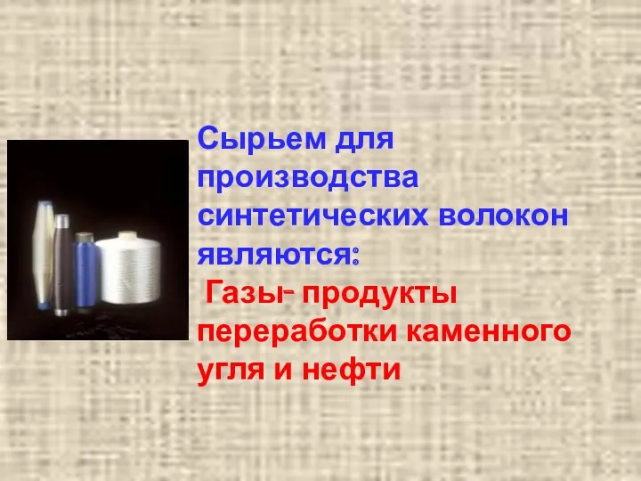 Сырьем для производства синтетических волокон являются: Газы- продукты переработки каменного угля и нефти