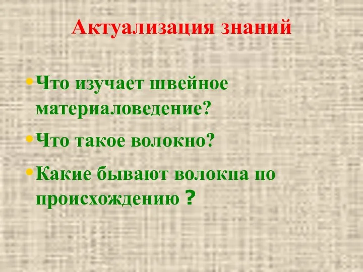 Актуализация знаний Что изучает швейное материаловедение? Что такое волокно? Какие бывают волокна по происхождению ?