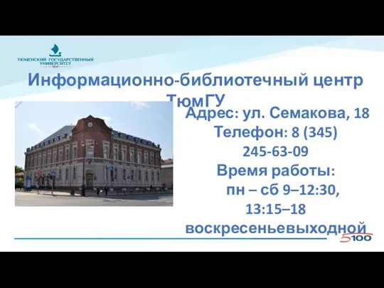 Информационно-библиотечный центр ТюмГУ Адрес: ул. Семакова, 18 Телефон: 8 (345)