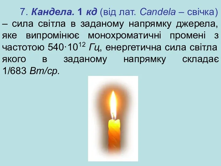 7. Кандела. 1 кд (від лат. Candela – свічка) –