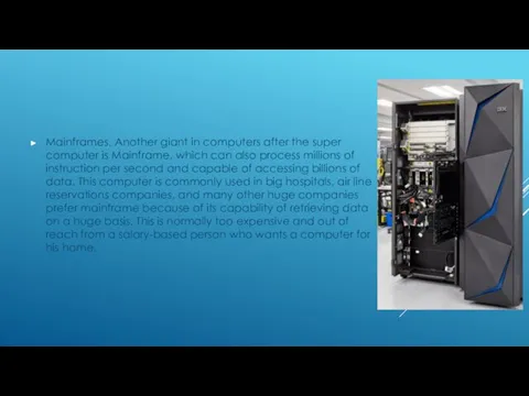 Mainframes. Another giant in computers after the super computer is Mainframe, which can