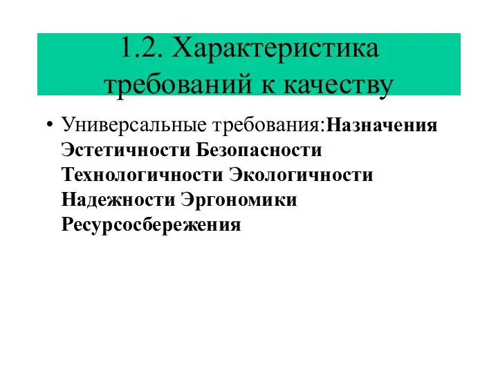 1.2. Характеристика требований к качеству Универсальные требования:Назначения Эстетичности Безопасности Технологичности Экологичности Надежности Эргономики Ресурсосбережения