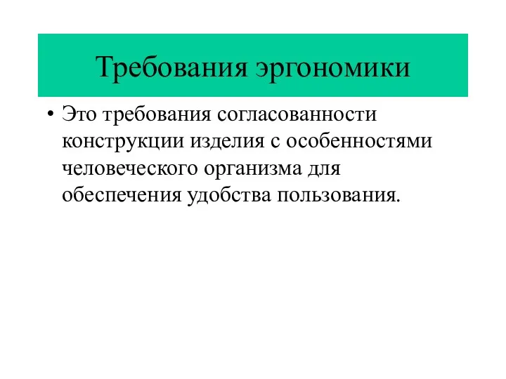 Требования эргономики Это требования согласованности конструкции изделия с особенностями человеческого организма для обеспечения удобства пользования.