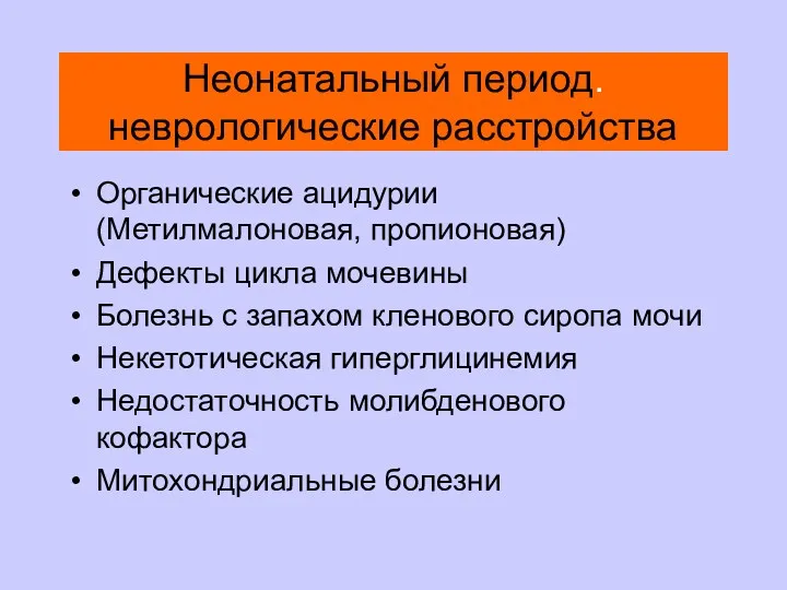 Неонатальный период. неврологические расстройства Органические ацидурии (Метилмалоновая, пропионовая) Дефекты цикла