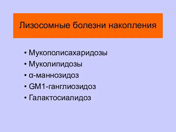 Лизосомные болезни накопления Мукополисахаридозы Муколипидозы α-маннозидоз GM1-ганглиозидоз Галактосиалидоз