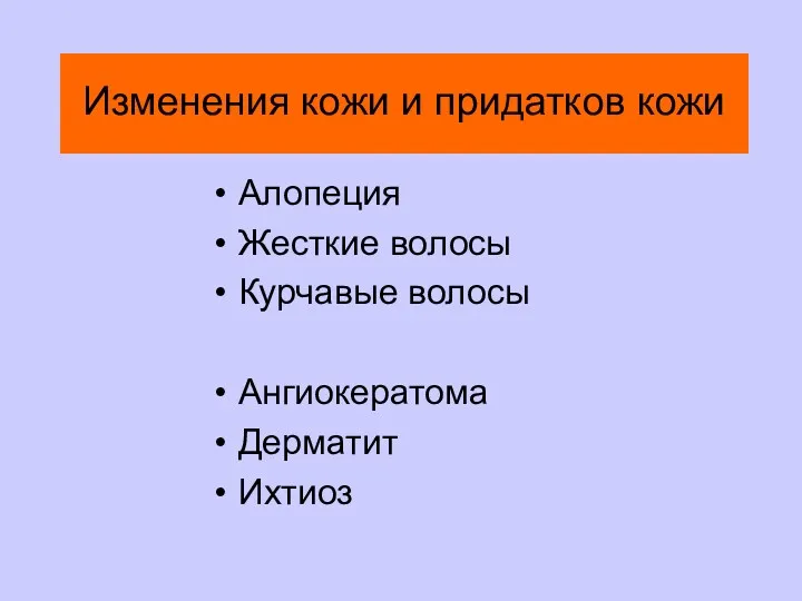 Изменения кожи и придатков кожи Алопеция Жесткие волосы Курчавые волосы Ангиокератома Дерматит Ихтиоз