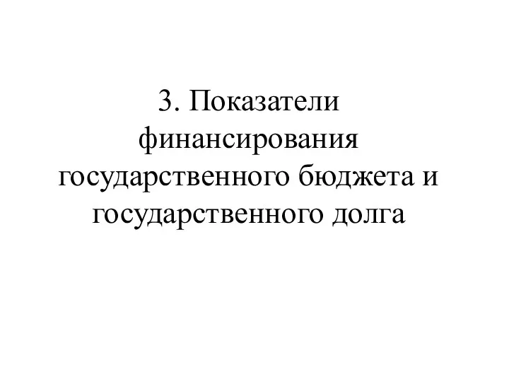 3. Показатели финансирования государственного бюджета и государственного долга