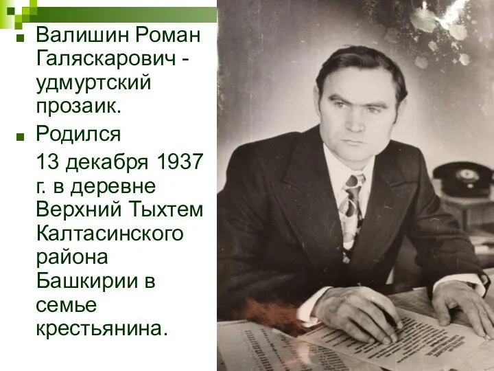 Валишин Роман Галяскарович - удмуртский прозаик. Родился 13 декабря 1937