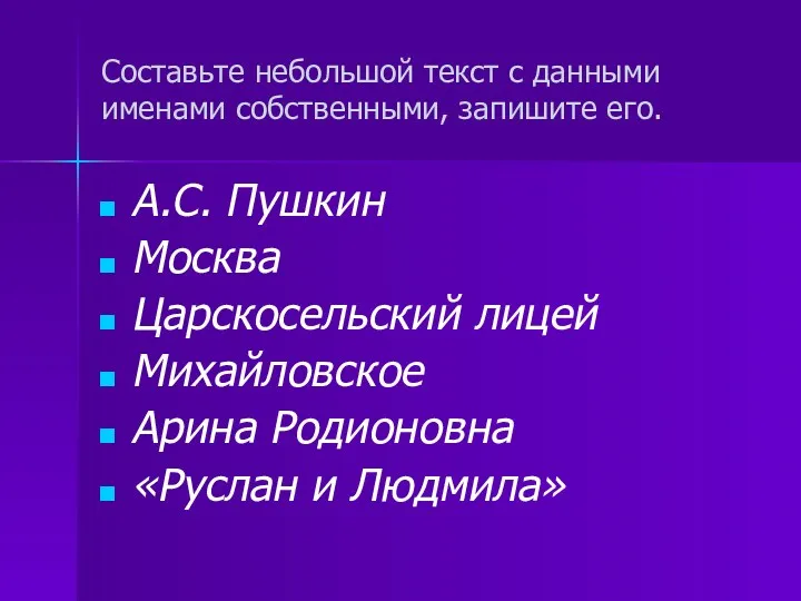 Составьте небольшой текст с данными именами собственными, запишите его. А.С.