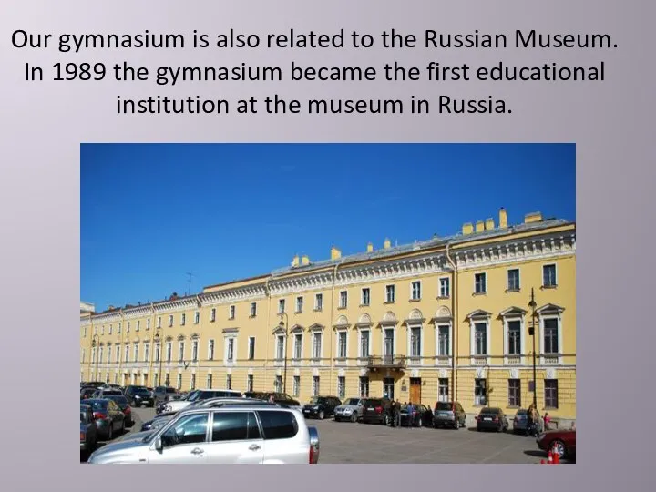 Our gymnasium is also related to the Russian Museum. In 1989 the gymnasium