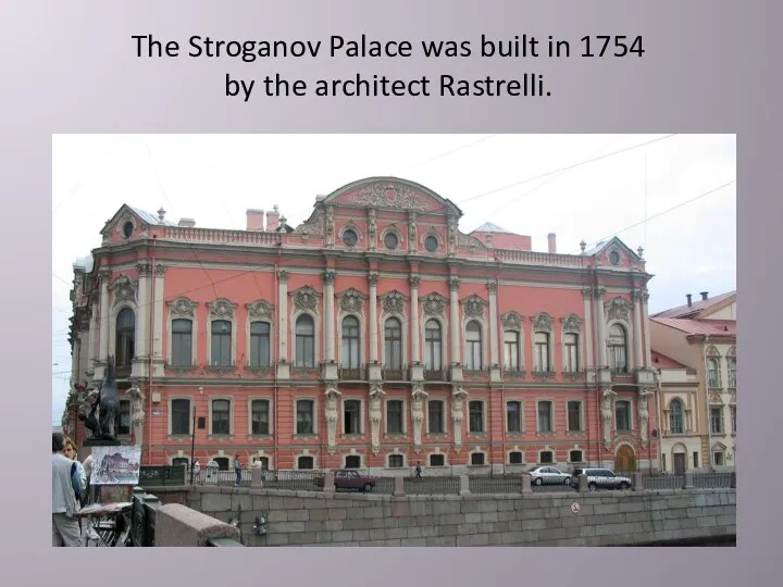 The Stroganov Palace was built in 1754 by the architect Rastrelli.