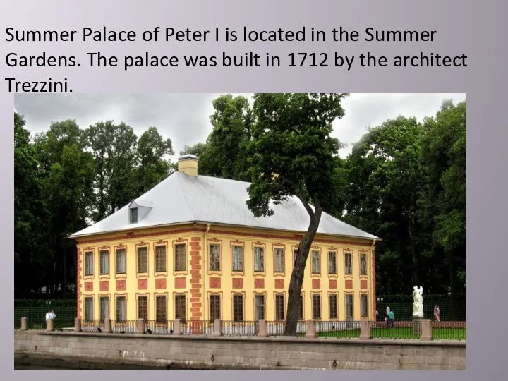 Summer Palace of Peter I is located in the Summer Gardens. The palace