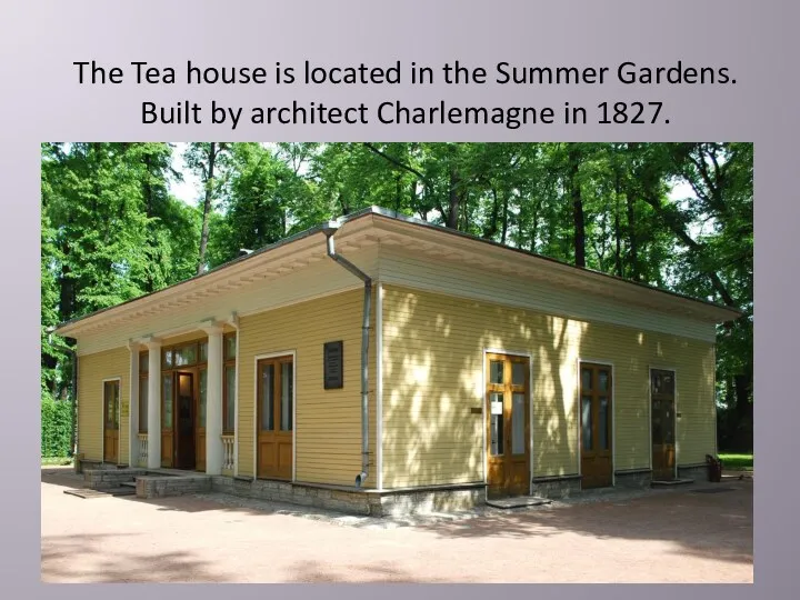 The Tea house is located in the Summer Gardens. Built by architect Charlemagne in 1827.