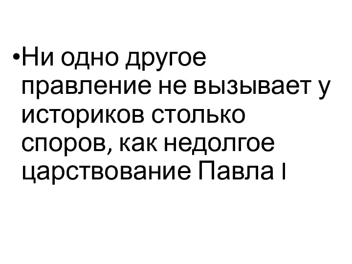 Ни одно другое правление не вызывает у историков столько споров, как недолгое царствование Павла I