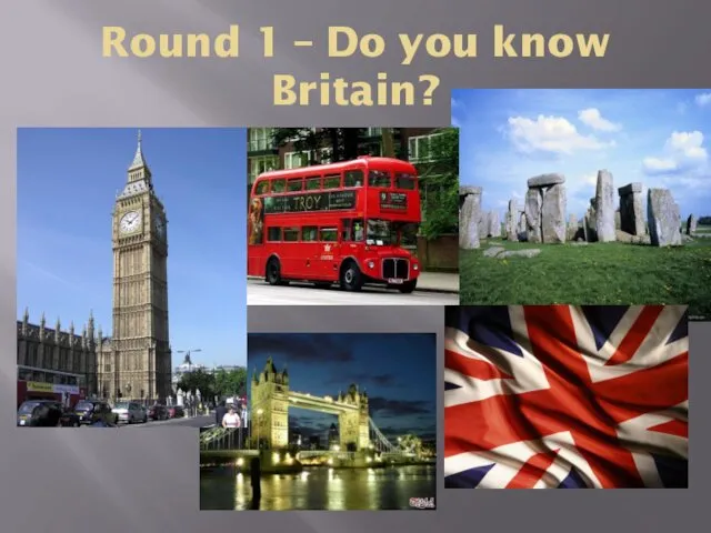 Round 1 – Do you know Britain?