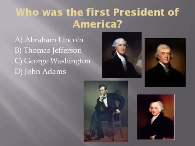 Who was the first President of America? A) Abraham Lincoln